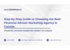 Step-by-Step Guide to Choosing the Best Financial Advisor Marketing Agency in Canada
