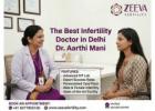 Best IVF Doctor in Delhi for Comprehensive Fertility Care – Zeeva