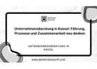 Unternehmensberatung in Kassel: Führung, Prozesse und Zusammenarbeit neu denken