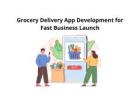 Grocery Delivery App Development for Fast Business Launch