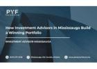 How Investment Advisors in Mississauga Build a Winning Portfolio