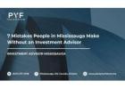 7 Mistakes People in Mississauga Make Without an Investment Advisor