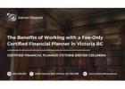 The Benefits of Working with a Fee-Only Certified Financial Planner in Victoria BC