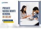 Private Nasha Mukti Kendra in Delhi for Safe Recovery Care