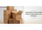 Top Benefits of Using Double Walled Cardboard Boxes for Packaging