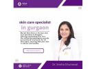 Skin Care Specialist in Gurgaon – Clear, Healthy, and Glowing Skin