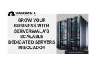 Grow your Business with Serverwala’s Scalable Dedicated Servers in Ecuador