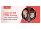 Actinium-225 PSMA Therapy: A New Hope for Prostate Cancer Patients in India