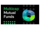 Benefits of Investing in Multi Cap Mutual Funds for Long-Term Growth