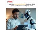 Machine Learning Certification Roadmap: Skills, Career Growth, and Future Opportunities.