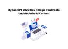 BypassGPT 2025: How It Helps You Create Undetectable AI Content