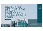 Online vs Offline Real Estate Courses in India Pros & Cons