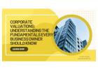 Corporate Valuations: Understanding the Fundamentals Every Business Owner Should Know