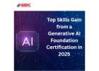 Top Skills Gain from a Generative AI Foundation Certification in 2025