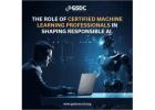 The Role of Certified Machine Learning Professionals in Shaping Responsible AI.