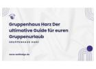 Gruppenhaus Harz Der ultimative Guide für euren Gruppenurlaub