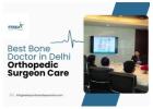 Best Bone Doctor in Delhi | Orthopedic Surgeon Care