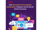How Generative AI Foundation Certification Prepares You for the AI-Driven Economy.