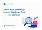 Smart Ways to Manage Laravel Developer Cost for Startups