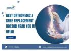 Best Orthopedic & Knee Replacement Doctor Near You in Delhi