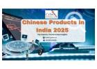 Chinese Products in India 2025 – Top Imports, Trends & Data Insights