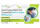 Build Healthy Habits With Customized Medical Weight Management