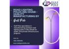 Road Lighting Poles Abu Dhabi – Quality Manufacturing by Gulf Pole