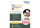 Best Teeth Cap Treatment in Tosham | Triveni Dental