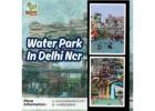 Weekend Escape at Largest Water Park In Delhi