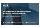 7 Mistakes People in Mississauga Make Without an Investment Advisor