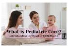What is Pediatric Care?