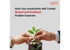 Grow Your Investments with Trusted Mutual Fund Distributor – Prudent Corporate -