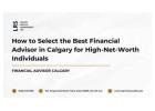 How to Select the Best Financial Advisor in Calgary for High-Net-Worth Individuals
