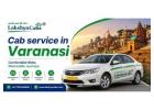 Cab Service in Varanasi – Hassle-Free City Travel with Doorstep Pickup