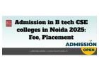 Admission in B tech CSE colleges in Noida 2025: Fee, placement