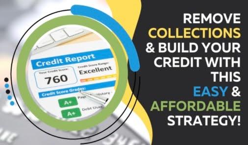 LEARN HOW YOU CAN REMOVE COLLECTIONS, AND BUILD YOUR CREDIT IN 30-90 DAYS