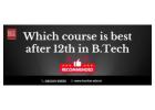 Which course is best after 12th in B.Tech