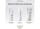 Why Natural Skincare Products Are Better for Your Skin