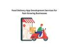 Food Delivery App Development Services for Fast-Growing Businesses