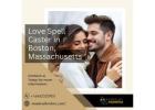Love Spell Caster in Boston, Massachusetts – Ethical Love Spell Expert