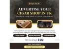Advertise Your Cigar Shop in UK