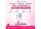 Lovegra 100mg Tablets: Uses and Benefits of Female Viagra for Women