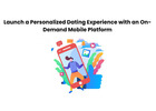 Launch a Personalized Dating Experience with an On-Demand Mobile Platform