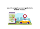 Uber Clone App for Launching a Scalable Mobility Business