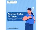 Teen Abortion Rights: A Helpful FAQ Guide to Your Options
