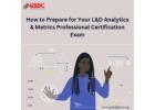 How to Prepare for Your L&D Analytics & Metrics Professional Certification Exam
