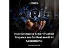 How Generative AI Certification Prepares You for Real-World AI Applications.