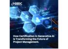 How Certification in Generative AI is Transforming the Future of Project Management.
