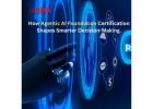 How Agentic AI Foundation Certification Shapes Smarter Decision-Making.