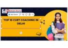 Best CUET Coaching in Delhi – Achieve Your Dream Rank with Expert Guidance